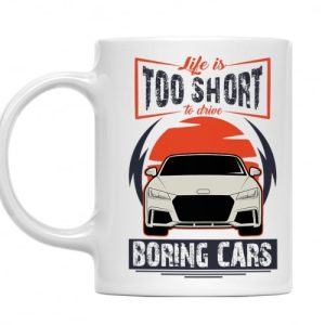 Cana Personalizata Life Is Too Short To Drive Boring Cars Audi