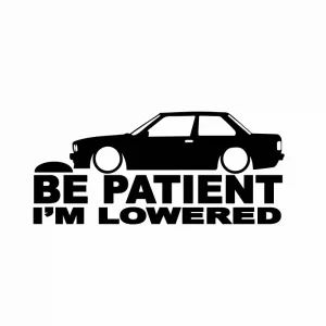 Sticker Auto BMW E30 Be Patient I'm Lowered