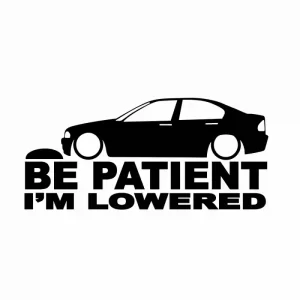 Sticker Auto BMW E46 Be Patient I'm Lowered